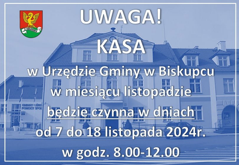 Uwaga! KASA w Urzędzie Gminy w Biskupcu w miesiącu listopadzie będzie czynna w dniach od 7 do 18 listopada 2024r. w godz. 8.00-12.00